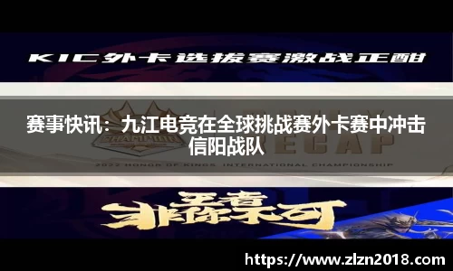 赛事快讯：九江电竞在全球挑战赛外卡赛中冲击信阳战队