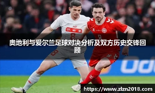 奥地利与爱尔兰足球对决分析及双方历史交锋回顾